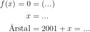 \begin{align*} f(x)=0 &= (...) \\ x &= ... \\ \textup{\AA rstal} &= 2001+x=... \end{align*}