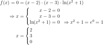 \begin{align*} f(x)=0&=(x-2)\cdot (x-3)\cdot \ln(x^2+1) \\ \Rightarrow x &= \left\{\begin{matrix} \qquad x-2=0& \\ \qquad x-3=0& \\ \ln(x^2+1)=0&\Rightarrow x^2+1=e^0=1 \end{matrix}\right.\\ x &= \left\{\begin{matrix}2 \\3 \\0 \end{matrix}\right.\end{align*}