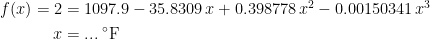 \begin{align*} f(x)=2 &= 1097.9-35.8309\,x+0.398778\,x^2-0.00150341\,x^3 \\ x &= ...\;^{\circ}\textup{F} \end{align*}