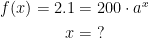 \begin{align*} f(x)=2.1 &= 200\cdot a^{x} \\ x&=\;? \end{align*}