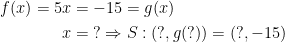 \begin{align*} f(x)=5x &= -15=g(x) \\ x &=\;?\Rightarrow S:(?,g(?))=(?,-15) \end{align*}