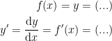 \begin{align*} f(x)=y &= (...) \\ y'=\frac{\mathrm{d} y}{\mathrm{d} x}=f'(x) &= (...) \end{align*}