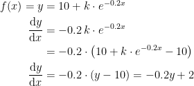 \begin{align*} f(x)=y &= 10+k\cdot e^{-0.2x} \\ \frac{\mathrm{d} y}{\mathrm{d} x} &= -0.2\,k\cdot e^{-0.2x} \\ &= -0.2\cdot \left (10+k\cdot e^{-0.2x}-10\right ) \\ \frac{\mathrm{d} y}{\mathrm{d} x} &= -0.2\cdot \left (y-10\right )=-0.2y+2 \end{align*}