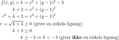 \begin{align*} f(x,y)=k &= x^2+(y-1)^2-3 \\ k+3 &= x^2+(y-1)^2 \\ r^2=k+3 &= x^2+(y-1)^2 \\ r=\sqrt{k+3}&\geq0\text{ (giver en cirkels ligning)} \\ k+3&\geq0 \\ k&\geq-3\Rightarrow k<-3 \text{ (giver \textbf{ikke} en cirkels ligning)} \end{align*}