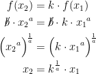 \begin{align*} f(x_2) &= k\cdot f(x_1) \\ \cancel{b}\cdot {x_2}^{a} &= \cancel{b}\cdot k\cdot {x_1}^{a} \\ \Bigl ({x_2}^{a} \Bigr)^{\!\frac{1}{a}} &= \Bigl(k\cdot {x_1}^{a}\Bigr)^{\!\frac{1}{a}} \\ {x_2} &= k^{\frac{1}{a}}\cdot {x_1} \end{align*}
