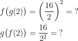 \begin{align*} f\bigl(g(2)\bigr) &= \left ( \frac{16}{2} \right )^2=\;? \\ g\bigl(f(2)\bigr) &= \frac{16}{2^2}=\;? \\ \end{align*}