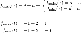 \begin{align*} f_{\text{ekstr.}}(x) &= d\pm a \Rightarrow \left\{\begin{matrix}f_{\text{maks.}}(x)=d+a \\ f_{\text{min.}}(x)=d-a \end{matrix}\right. \\\\ f_{\text{maks.}}(t) &= -1+2=1 \\ f_{\text{min.}}(t) &= -1-2=-3 \end{align*}