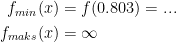 \begin{align*} f_{min}(x) &= f(0.803)=... \\ f_{maks}(x) &= \infty \end{align*}