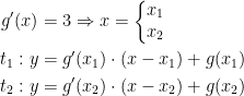 \begin{align*} g'(x) &= 3\Rightarrow x=\left\{\begin{matrix}x_1\\x_2\end{matrix}\right. \\ t_1:y &=g'(x_1)\cdot (x-x_1)+g(x_1) \\ t_2:y &=g'(x_2)\cdot (x-x_2)+g(x_2) \\ \end{align*}