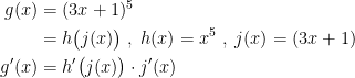 \begin{align*} g(x) &= (3x+1)^5 \\ &= h\bigl(j(x)\bigr)\;,\;h(x)=x^5\;,\;j(x)=(3x+1) \\ g'(x) &= h'\bigl(j(x)\bigr)\cdot j'(x) \end{align*}