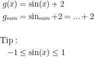\begin{align*} g(x) &= \sin(x)+2 \\ g_{min} &= \sin_{min}+2=...+2\\\\\textup{Tip}:\\-1&\leq\sin(x)\leq1\end{align*}