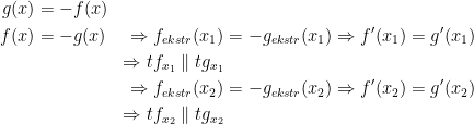 \begin{align*} g(x) &= -f(x) \\ f(x) &= -g(x) &\Rightarrow f_{ekstr}(x_1) &= -g_{ekstr}(x_1) \Rightarrow f'(x_1)=g'(x_1) \\ &&\Rightarrow tf_{x_1} \parallel tg_{x_1} \\ &&\Rightarrow f_{ekstr}(x_2) &= -g_{ekstr}(x_2)\Rightarrow f'(x_2)=g'(x_2) \\ &&\Rightarrow tf_{x_2} \parallel tg_{x_2} \end{align*}
