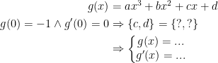 \begin{align*} g(x) &= ax^3+bx^2+cx+d \\ g(0)=-1\wedge g'(0)=0 &\Rightarrow \left \{ c,d \right \}=\left \{ ?,? \right \} \\ &\Rightarrow \left\{\begin{matrix} g(x)=...\\ g'(x)=...\end{matrix}\right. \end{align*}