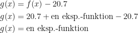 \begin{align*} g(x) &= f(x)-20.7 \\ g(x) &= 20.7+\textup{en eksp.-funktion}-20.7 \\ g(x) &= \textup{en eksp.-funktion} \end{align*}