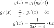 \begin{align*} g(x) &= g_1\bigl(g_2(x)\big) \\ {g_1}'(x)=\frac{1}{x}\; &, \;{g_2}'(x)=6x \\ g'(x) &= \frac{1}{3x^2-4}\cdot 6x \end{align*}