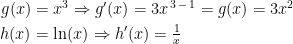 \begin{align*} g(x) &= x^3\Rightarrow g'(x)=3x^{\,3\,-\,1}=g(x)=3x^2 \\ h(x) &= \ln(x)\Rightarrow h'(x)=\tfrac{1}{x}\end{align*}