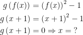 \begin{align*} g\left ( f(x) \right ) &= \left (f(x)\right )^2-1 \\ g\left (x+1\right ) &= \left (x+1\right )^2-1 \\ g\left (x+1\right ) &=0\Rightarrow x= \;? \end{align*}