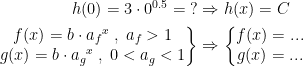 \begin{align*} h(0)=3\cdot 0^{0.5} =\;?&\Rightarrow h(x)=C \\ \left.\begin{matrix} f(x)=b\cdot {a_f}^x\;,\;a_f>1 \\ g(x)=b\cdot {a_g}^x\;,\;0<a_g<1\end{matrix}\right\} &\Rightarrow \left\{\begin{matrix} f(x)=...\\g(x)=... \end{matrix}\right. \end{align*}
