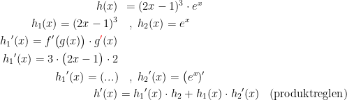 \begin{align*} h(x) &\;\,= (2x-1)^3\cdot e^x \\ h_1(x)=(2x-1)^3 &\quad,\;h_2(x)=e^x \\ {h_1}'(x)=f'\bigl(g(x)\bigr)\cdot g{\color{Red} '}(x) \\ {h_1}'(x)=3\cdot \bigl(2x-1\bigr)\cdot 2 \\ {h_1}'(x)=(...) &\quad,\;{h_2}'(x)=\bigl(e^x)' \\ h'(x) &= {h_1}'(x)\cdot h_2+h_1(x)\cdot {h_2}'(x) &&(\textup{produktreglen}) \end{align*}