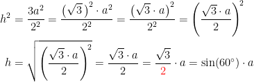 \begin{align*} h^2 &= \frac{3a^2}{2^2}=\frac{\bigl(\sqrt{3}\,\bigr)^{2}\cdot a^2}{2^2} =\frac{\bigl(\sqrt{3}\cdot a\bigr)^2}{2^2}=\left ( \frac{\sqrt{3}\cdot a}{2} \right )^{\!2} \\ h &= \sqrt{\left ( \frac{\sqrt{3}\cdot a}{2} \right )^{\!2}}=\frac{\sqrt{3}\cdot a}{2} =\frac{\sqrt{3}}{{\color{Red} 2}}\cdot a =\sin(60^{\circ})\cdot a\end{align*}