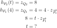 \begin{align*} h_{F_2}(t)=z_{Q_2} &= 8 \\ h_{F_1}(4)=z_{Q_1} &= 4=4\cdot z_{\,\overrightarrow{F_1}} \\ 8 &= t\cdot z_{\overrightarrow{F_1}} \\ t &= \;? \end{align*}