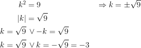 \begin{align*} k^2 &= 9 &&\Rightarrow k=\pm\sqrt{9} \\ |k| &= \sqrt{9} \\ k =\sqrt{9} &\,\vee -k= \sqrt{9} \\ k =\sqrt{9} &\,\vee k= -\sqrt{9}=-3 \end{align*}