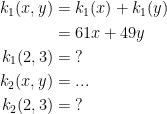 \begin{align*} k_1(x,y) &= k_1(x)+k_1(y) \\ &= 61x+49y \\k_1(2,3) &= \;? \\ k_2(x,y) &= ... \\ k_2(2,3) &= \;? \end{align*}