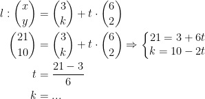 \begin{align*} l:\binom{x}{y} &= \binom{3}{k}+t\cdot \binom{6}{2} \\ \binom{21}{10} &= \binom{3}{k}+t\cdot \binom{6}{2} \Rightarrow \left\{\begin{matrix} 21=3+6t \\ k=10-2t\end{matrix}\right. \\ t &= \frac{21-3}{6} \\ k &= ... \end{align*}