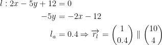 \begin{align*} l:2x-5y+12 &= 0 \\ -5y &= -2x-12 \\ l_a &= 0.4\Rightarrow \overrightarrow{r_l}=\binom{1}{0.4} \parallel\binom{10}{4} \end{align*}