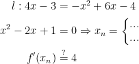 \begin{align*} l:4x-3 &= -x^2+6x-4 \\ x^2-2x+1 &= 0\Rightarrow x_n=\left\{\begin{matrix} ...\\ ...\end{matrix}\right. \\ f'(x_n) & \overset{?}{= }4 \end{align*}