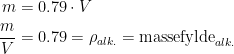 \begin{align*} m &= 0.79\cdot V \\ \frac{m}{V} &=0.79=\rho _{alk.}=\textup{massefylde}_{alk.} \end{align*}