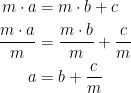 \begin{align*} m\cdot a &= m\cdot b+c \\ \frac{m\cdot a}{m} &= \frac{m\cdot b}{m}+\frac{c}{m} \\ a &= b+\frac{c}{m} \end{align*}