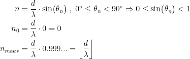 \begin{align*} n &= \frac{d}{\lambda }\cdot \sin\bigl(\theta _n\bigr) \;,\;0^{\circ}\leq \theta _n<90^{\circ}\Rightarrow 0\leq \sin\bigl(\theta _n\bigr)<1 \\ n_0 &= \frac{d}{\lambda }\cdot 0=0 \\ n_{maks} &= \frac{d}{\lambda }\cdot 0.999...=\left \lfloor\frac{d}{\lambda } \right \rfloor \end{align*}