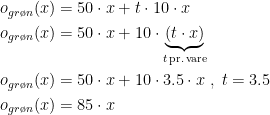 \begin{align*} o_{gr\o n}(x) &= 50\cdot x+t\cdot 10\cdot x \\ o_{gr\o n}(x) &= 50\cdot x+10\cdot \underset{t \text{\,pr.\,vare}}{\underbrace{(t\cdot x)}} \\ o_{gr\o n}(x) &= 50\cdot x+10\cdot 3.5\cdot x \;,\;t=3.5 \\ o_{gr\o n}(x) &= 85\cdot x \end{align*}