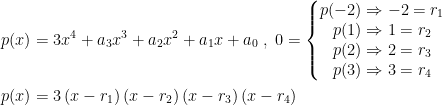 \begin{align*} p(x) &= 3x^4+a_3x^3+a_2x^2+a_1x+a_0 \;,\;0=\left\{\begin{matrix} p(-2)\Rightarrow -2=r_1 \\ p(1)\Rightarrow 1=r_2 \\ p(2)\Rightarrow 2=r_3 \\ p(3)\Rightarrow 3=r_4 \end{matrix}\right. \\ p(x) &= 3\,(x-r_1)\,(x-r_2)\,(x-r_3)\,(x-r_4) \end{align*}