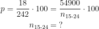 \begin{align*} p=\frac{18}{242}\cdot 100 &= \frac{54900}{n_\textup{15-24}}\cdot 100 \\ n_\textup{15-24} &=\;? \end{align*}