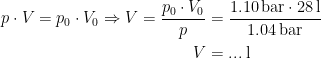 \begin{align*} p\cdot V=p_0\cdot V_0\Rightarrow V=\frac{p_0\cdot V_0}{p} &= \frac{1.10\,\textup{bar}\cdot 28\,\textup{l}}{1.04\,\textup{bar}}\\V &= ...\;\textup{l} \end{align*}