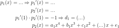 \begin{align*} p_1(x)=...\Rightarrow {p_1}'(x) &= ... \\ {p_2}'(x) &= ... \\ {p_1}'(1)\cdot {p_2}'(1) &= -1\Rightarrow d_1= (...) \\ p_2(x) &= a_1x^4+b_1x^3+c_1x^2+(...)\,x+e_1 \\ \end{align*}