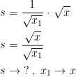 \begin{align*} s &= \frac{1}{\sqrt{x_1}}\;{\color{Red} \cdot}\;\sqrt{x} \\ s &= \frac{\sqrt{x}}{\sqrt{x_1}}\\ s &\rightarrow \;?\;,\;x_1\rightarrow x \end{align*}