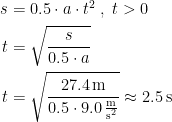 \begin{align*} s &= 0.5\cdot a\cdot t^2\;,\;t>0 \\ t &= \sqrt{\frac{s}{0.5\cdot a}} \\ t &= \sqrt{\frac{27.4\,\textup{m}}{0.5\cdot 9.0\,\tfrac{\textup{m}}{\textup{s}^2}}}\approx 2.5\,\textup{s} \end{align*}