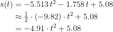 \begin{align*} s(t) &= -5.513\,t^2-1.758\,t+5.08 \\ &\approx \tfrac{1}{2}\cdot (-9.82)\cdot t^2+5.08 \\ &= -4.91\cdot t^2+5.08 \end{align*}