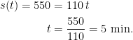 \begin{align*} s(t)=550 &= 110\,t \\ t &= \frac{550}{110}=5\text{ min.} \end{align*}