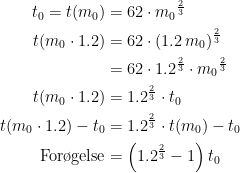 \begin{align*} t_0=t(m_0) &= 62\cdot {m_0}^{\frac{2}{3}} \\ t(m_0\cdot 1.2) &= 62\cdot (1.2\,m_0)^{\frac{2}{3}} \\ &= 62\cdot 1.2^{\frac{2}{3}}\cdot {m_0}^{\frac{2}{3}} \\ t(m_0\cdot 1.2) &= 1.2^{\frac{2}{3}}\cdot t_0 \\ t(m_0\cdot 1.2)-t_0 &= 1.2^{\frac{2}{3}}\cdot t(m_0)-t_0 \\ \textup{For\o gelse} &= \left (1.2^{\frac{2}{3}}-1 \right )t_0 \end{align*}