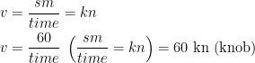\begin{align*} v &= \frac{sm}{time}=kn \\ v &= \frac{60}{time}\;\left ( \frac{sm}{time}=kn \right )=60 \text{ kn (knob)} \end{align*}