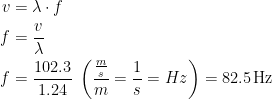 \begin{align*} v &= \lambda \cdot f \\ f &=\frac{v}{\lambda} \\ f &= \frac{102.3}{1.24}\;\left ( \frac{\frac{m}{s}}{m}=\frac{1}{s}=Hz \right )=82.5\,\text{Hz} \end{align*}