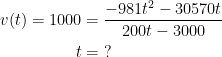 \begin{align*} v(t)=1000 &= \frac{-981t^2-30570t}{200t-3000} \\ t &= \;? \end{align*}