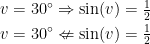 \begin{align*} v=30^{\circ}&\Rightarrow \sin(v)=\tfrac{1}{2} \\ v=30^{\circ}&\nLeftarrow \sin(v)=\tfrac{1}{2} \end{align*}