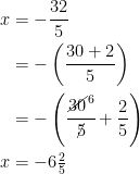 \begin{align*} x &=-\frac{32}{5} \\ &=-\left (\frac{30+2}{5} \right ) \\ &=-\left (\cfrac{\cancel{30}^6}{\cancel{5}}+\frac{2}{5} \right ) \\ x &=-6\tfrac{2}{5} \end{align*}