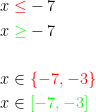 \begin{align*} x &\;{\color{Red} \leq} -7 \\ x &\;{\color{Green} \geq} -7 \\ \\ x &\in {\color{Red} \left \{-7,-3 \right \}} \\ x &\in {\color{Green} \left \[-7,-3 \right \]} \end{align*}