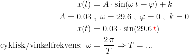 \begin{align*} x(t) &= A\cdot \sin(\omega\, t+\varphi )+k \\ A=0.03 &\;,\;\omega =29.6\;,\;\varphi =0\;,\;k=0 \\ x(t) &= 0.03\cdot \sin(29.6\,{\color{Red} t}) \\ \textup{cyklisk/vinkelfrekvens: }\omega &= \frac{2\,\pi}{T}\Rightarrow T=... \end{align*}